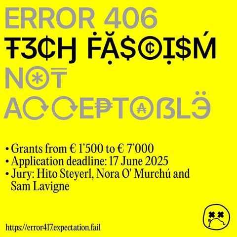 Error 406 Tech Fascism Not Acceptable.
Grants from 1500 to 7000 Euro.
Application deadline: 17 June 2025
Jury: Hito Steyerl, Nora O'Murchù and Sam Lavigne

https://error417.expectation.fail