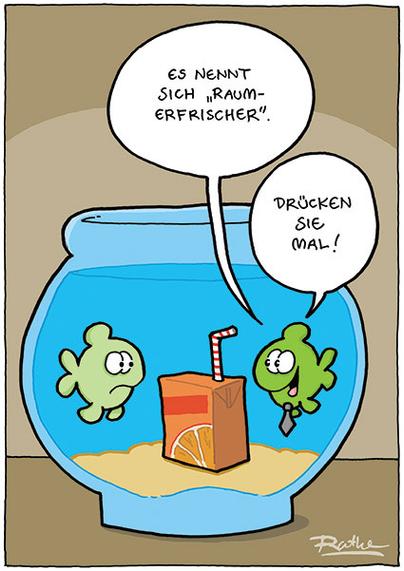 In einem Goldfischglas. Zwischen zwei Fischen steht ein Orangensaft-Trinkpäckchen am Boden. Der linke Fisch guckt verdutzt. Der recht sagt freundlich: "Es nennt sich Raumerfrischer. Drücken Sie mal!"