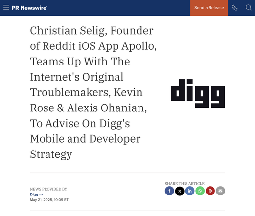 Christian Selig, Founder

of Reddit i0OS App Apollo,

Teams Up With The

Internet's Original - Troublemakers, Kevin 
 Rose & Alexis Ohanian,

To Advise On Digg's

Mobile and Developer

Strategy

- 000000