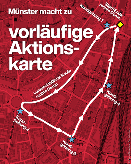 Stilisierte Karte des Bereichs vor dem Münsteraner Hauptbahnhof. Titel: Münster macht zu. Vorläufige Aktionskarte.
Eingezeichnet ist eine Route, beschriftet mit "voraussichtliche Route rechte Demo". Die Route startet am Servatiiplatz, führt über die Von-Vincke-Straße bis zum Ludgeriplatz. Von dort aus führt sie über die Hafenstraße, Von-Steuben-Straße und Bahnhofsstraße zurück zum Servatiiplatz. Am Servatiiplatz, am Ludgeriplatz, an der Ecke Hafenstraße/Von-Steuben-Straße und am Hauptbahnhof sind Gegenkundgebungen eingezeichnet.