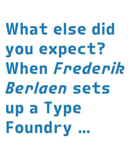 What else did you expect? When Frederik Berlaen sets up a Type Foundry …