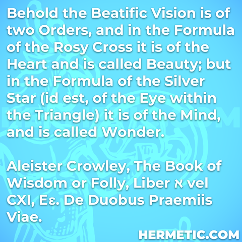 Hermetic quote Crowley The Book of Wisdom or Folly Liber Aleph CXI Book 111 beatific vision two orders rosy cross heart beauty silver star eye within triangle mind wonder