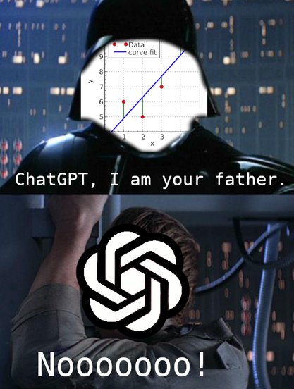 The Darth Vader / Luke Skywalker "I am your father" scene meme (spoilers... sorry).  Darth Vader's face mask has been replaced by the Wikipedia image for "Linear Regression" [CC-BY-SA 2.0; Krishnavedala].  Luke Skywalker's face has been replaced by the ChatGPT butth... err logo.  Top panel captioned "ChatGPT, I am your father."  Bottom panel captioned "Noooooooo!"