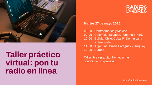 Imagen rectangular dividida en dos mitades. La primera mitad tiene una fotografía de una laptop con el sistema operativo GNU/EterTics y el título "Taller práctico virtual: pon tu radio en línea" en letras bordó con fondo lila. La otra mitad, de fondo naranja con letras blancas, tiene el logo de Radios Libres, el día y hora del taller: "Martes 27 de mayo 2025" y las horas del taller según países " 08:00 Centroamérica y México, 09:00 Colombia, Ecuador, Panamá y Perú, 10:00 Bolivia, Chile, Cuba, República Dominicana y Venezuela, 11:00 Argentina, Brasil, Paraguay y Uruguay, y 16:00 Europa". También dice "Taller libre y gratuito. No necesitas conocimientos previos". Y la página de Radios Libres https://radioslibres.net.