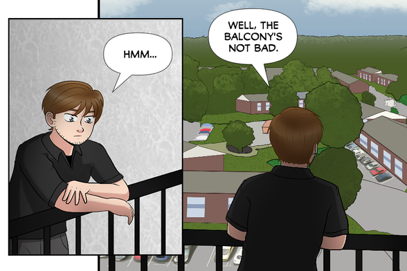 [Nate leaning out over the balcony outside the apartment]
Nate: Hmm...

[View of the skyline from Nate's perspective, showing other apartment buildings and suburban cityscape in the background]
Nate: Well, the balcony's not bad.