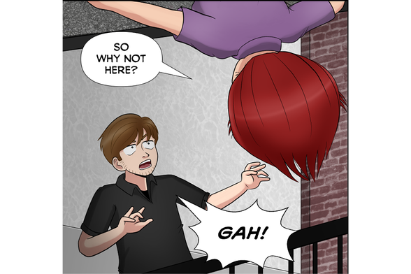 [Rose leans down from the top of the roof, startling Nate]
Rose: So why not here?
Nate: Gah!