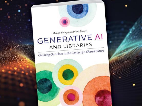 book cover for Generative AI and Libraries: Claiming Our Place in the Center of a Shared Future