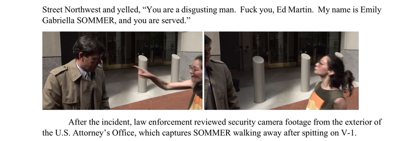 SOMMER then walked eastbound on D Street Northwest and yelled, “You are a disgusting man. Fuck you, Ed Martin. My name is Emily Gabriella SOMMER, and you are served.”