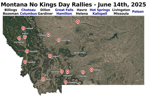 Montana No Kings Day Rallies- June 14th, 2025
Billings, Bozeman, Choteau, Columbus, Dillon, Gardiner, Great Falls, Hamilton, Havre, Helena, Hot Springs, Kalispell, Livingston, Missoula & Polson
www.mobilize.us/nokings/
www.nokings.org
#nokings #montana #50501mt #mobilize #indivisible #protest #rally