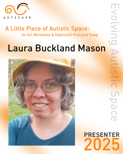 Image of Laura Buckland Mason who will be running a workshop entitled "A Little Piece Of Autistic Space: An Art Workshop & (Optional) Postcard Swap" at Autscape 2025: Exploring Autistic Space.