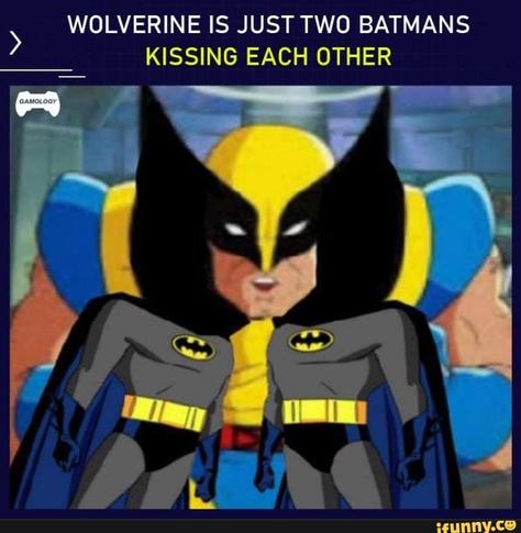 Text: Wolverine is just two Batmans kissing each other

Image: Wolverine from an animated series, with the bodies of two Batmans from an animated series superimposed

Watermarks: Gamology and ifunny.co