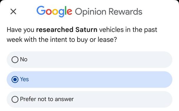 Google Opinions: “Have you researched Saturn vehicles in the past week with the intent to buy or lease?”

Schlep: “Yes.“