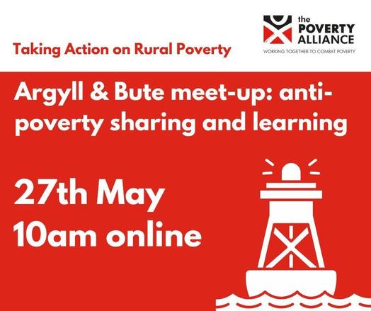 Taking Action on Rural Poverty Argyll & Bute meet-up: anti-poverty sharing and learning 27th May 10am online - a graphic of a lighthouse on a red background and the Poverty Alliance logo