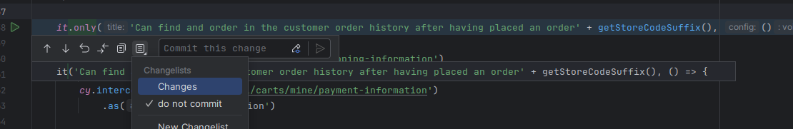 Cypress tests code with the line

it.only( tite: 'Can find and order in the customer order history after having placed an order' + getStoreCodeSuffix(), config: ()) highlighted and assigned to the change list "do not commit" via the small changelist icon.
