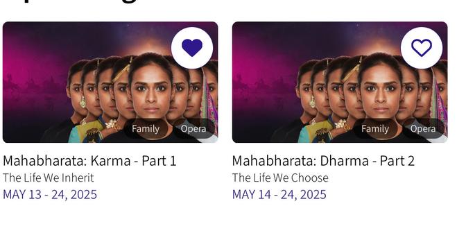 An image of a south Asian woman advertising a play: Mahabharata: Karma - Part 1
The Life We Inherit
MAY 13 - 24, 2025
Opera
Family
Mahabharata: Dharma - Part 2
The Life We Choose
MAY 14 - 24, 2025