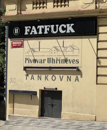 Painted building sign in Praha, Czechia: 

FATFUCK

ZALOZENO 1705
Pivovar Uhrínéves
TANKOVNA