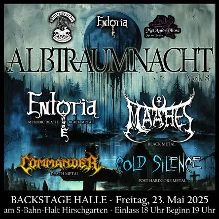 Konzert Flyer Albtraumnacht 

Bands: 
Entoria
Commander
Cold Silence
MAAHES

Ort: Backstage München 

Datum: Freitag 23.05.2025

Einlass 18 Uhr

Beginn 19 Uhr
