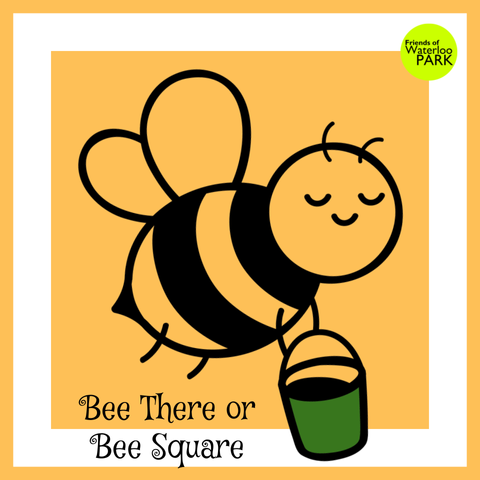 a yellow square with a white and yellow border, with a cartoon bee carrying a bucket, a logo for Friends of Waterloo Park, and the caption:

Bee There or Bee Square

Image source: freequilt.com/images/farmhouse-favorites/bees/bee-35.png
