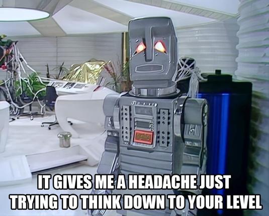 Marvin the paranoid android from "The Hitchhiker's Guide to the Galaxy" with the caption "It gives me a headache just trying to think down to your level".
