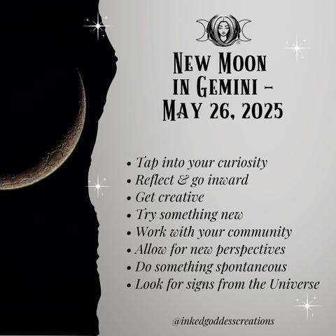 The left third of the image contains a thin waxing crescent moon in a black sky. The rest of the image contains text that describes the energies that will be prominent during the New Moon in Gemini May 26th, 2025, and how you can work with them. It reads, "Tap into your curiosity. Reflect & go inward. Get creative. Try something new. Work with your community. Allow for new perspectives. Do something spontaneous. Look for signs from the Universe." Presented by Inked Goddess Creations.