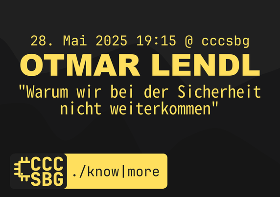 Text von oben nach unten: 28. Mai 2025 19:15 @ cccsbg; otmar lendl; "Warum wir bei der Sicherheit nicht weiterkommen"
Unten: Logo von CCCSBG mit ./know | more