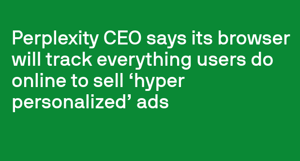Perplexity CEO says its browser will track everything users do online to sell 'hyper personalized' ads