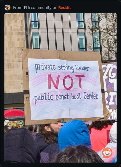 a sign at a trans rights march reading "private string Gender, NOT public const bool Gender"