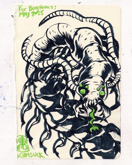 A ink drawing of a centipede with bright green color accents.  The writing reads: for bugvomit!  May 2025.