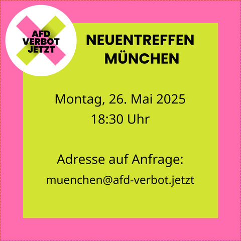 Sharepic zum Neuentreffen in München, gebranded mit dem Logo und den Farben der Kampagne AfD-Verbot Jetzt.
Montag, 26. Mai 2025, 18:30 Uhr.
Adresse auf Anfrage: muenchen@afd-verbot.jetzt