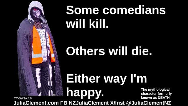 The Grim Reaper talks into a microphone and says "Some comedians will kill. Others will die. Either way I'm happy."  Small text: The mythological character formerly known as DEATH