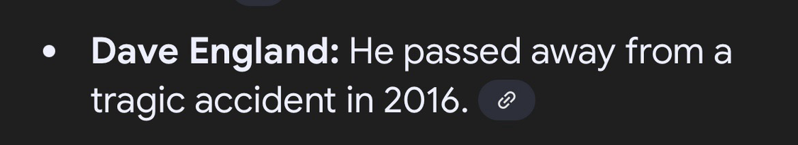 A screenshot from Google AI, informing me the currently alive Dave England died in 2016. “Dave England: He passed away from a tragic accident in 2016.”