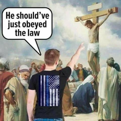 Still image. christ on the cross in Golgotha, person in the crowd wearing a thin blue line tshirt pointing, speech bubble reads:

He should've just obeyed the law