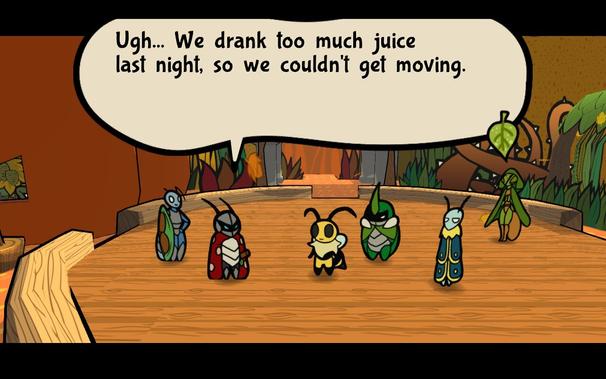 Bug: Ugh… We drank too much juice last night, so we couldn't get moving.