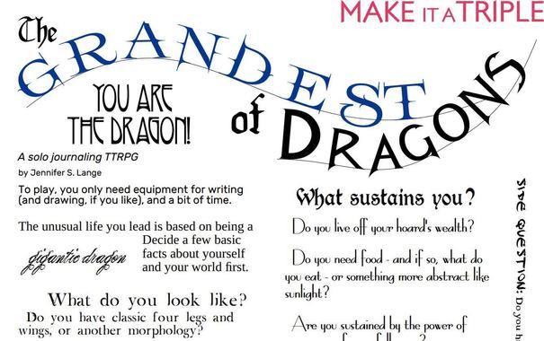 A part of the first page of the Grandest Dragon RPG Showing a few of the questions the player are asked:
Decide a few basic facts about your world first.
What do you look like? Do you have classic four legs and wings, or another morphology?
What sustains you? Do you live off your hoard's welath? Do you need food - and if so, what do you eat - or something more abstract like sunlight?
There are clipped texts like a "side question" and the rest of the above paragraph.