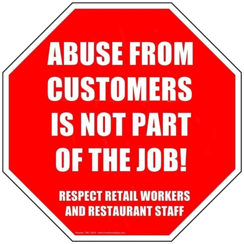 ABUSE FROM CUSTOMERS IS NOT PART OF THE JOB!
RESPECT RETAIL WORKERS AND RESTAURANT STAFF