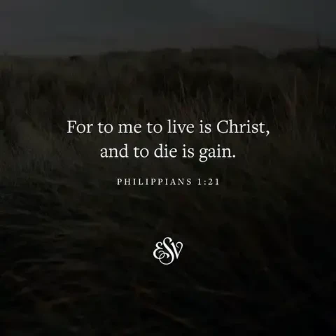 For me to live is Christ, and to die is gain. Philippians 1:21

white text on a dark background with the ESV logo at the bottom