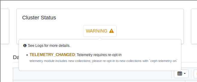 A screenshot of the Ceph dashboard, showing the cluster in "Warning" state. The message for the warning reads like this:

TELEMETRY_CHANGED: Telemetry requires re-opt-in
telemetry module includes new collections; please re-opt-in to new collections with `ceph telemetry on`