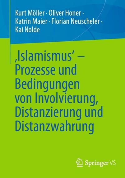 Cover des Buchs "‚Islamismus‘ – Prozesse und Bedingungen von Involvierung, Distanzierung und Distanzwahrung" von Kurt Möller, Oliver Honer, Katrin Maier, Florian Neuscheler und Kai Nolde, 2024 veröffentlicht bei Springer VS
