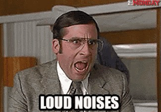 Steve Carrell yelling LOUD NOISES.