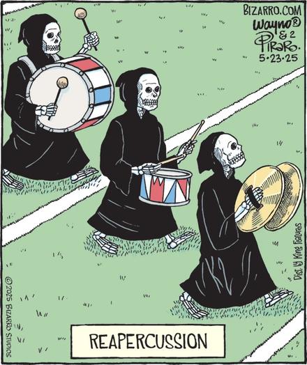 A single panel comic from Bizarro Comics. 3 skeletons in black hooded robes each with an instrument like a marching band. They are in a line on what looks like an American football field. From left to right they have a bass drum, a snare drum, and hand-held cymbals. The caption says “Reapercussion”