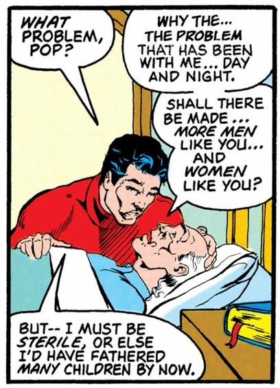 A handsome young man leans over bedside to an emaciated, elderly man, and asks, “WHAT problem, Pop?“ The old man replies, “Why the…the problem that has been with me…day and night. Shall there be made…MORE MEN like you…and WOMEN like you?“
The young man replies, “But – – I must be STERILE, or else I’d have fathered MANY children by now.“
