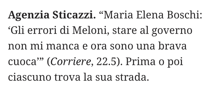 “Maria Elena Boschi: 'Gli errori di Meloni, stare al governo non mi manca e ora sono una brava cuoca" (Corriere della Sera, 22.5).

Prima o poi ciascuno trova la sua strada.