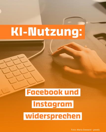 Hintergrund: Eine Hand bedient eine Computermaus neben einer weißen Tastatur und einem geöffneten Laptop. Über dem Bild liegt ein orangefarbener Farbverlauf mit weißer Schrift. Text: „KI-Nutzung: Widerspruch an Facebook und Instagram schicken“. In der unteren rechten Ecke steht der Fotonachweis: „Foto: Maria Steward – pexels“.