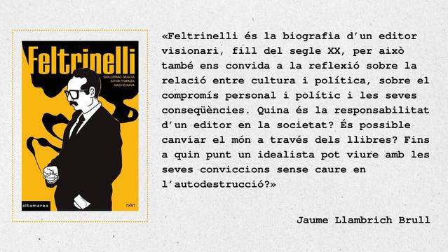 La imatge presenta una portada de llibre titulada "Feltrinelli" amb un sorprenent esquema de colors groc i negre. La portada representa un home amb vestit i corbata, sostenint un cigarret, amb una expressió contemplativa. El text de la portada diu "Feltrinelli" en negreta, amb text addicional a sota, que inclou "Guillermo Grada", "Arturo Turaiza" i "Miguel Navas". La cantonada inferior esquerra té la paraula "altamarés" i la cantonada inferior dreta la lletra "M". A la dreta de la portada, hi ha un bloc de text en català, que diu: "Feltrinelli és la biografia d'un editor visionari, fill del segle XX, per això també ens convoca a la reflexió sobre la relació entre cultura i política, sobre el compromís personal i política i les seves conseqüències. Quina és la responsabilitat d'un editor en la societat? És possible canviar el món a través dels llibres?