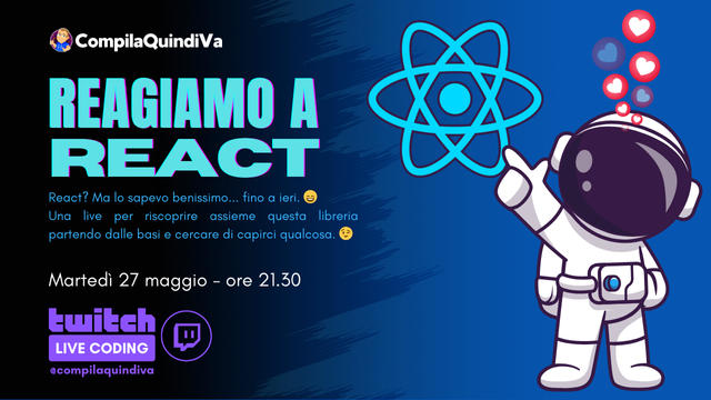 Copertina della live di coding su Twitch con titolo *Reagiamo a React*, con sottotitolo "React? Ma lo sapevo benissimo... fino a ieri. Una live per riscoprire assieme questa libreria partendo dalle basi e cercare di capirci qualcosa.", programmata per martedì 27 maggio 2025 alle ore 21.30 sul canale Twitch "CompilaQuindiVa" di Marco Breveglieri (https://twitch.tv/compilaquindiva).