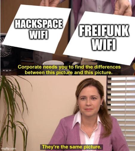 Meme, oberer Teil: Zwei weiße Blätter, linkes sagt "HACKSPACE WIFI", rechtes "FREIFUNK WIFI". Untertitel: "Corporate needs you to find the difference between this picture and this picture.
Unterer Teil: Eine angestellte Person dieses Unternehmens, Untertitel: "They're the same picture."