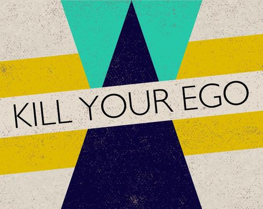 Kill your ego