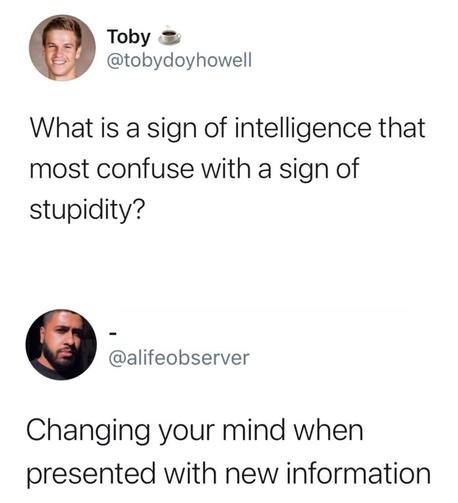 What is a sign of intelligence that most confuse with a sign of stupidity?

Changing your mind when presented with new information