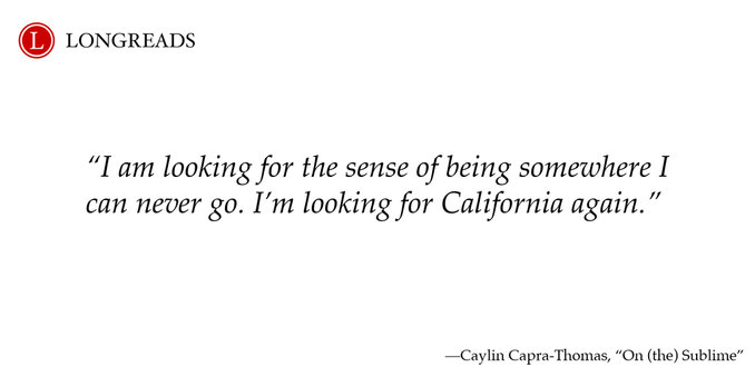 Pullquote reads: "I am looking for the sense of being somewhere I can never go. I’m looking for California again." Attribution line reads "Caylin Capra-Thomas, "On (the) Sublime"