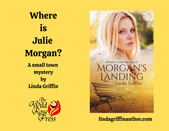 Warm yellow background. "Where is Julie Morgan?" A small town mystery by Linda Griffin. Rosebud logo of the Wild Rose Press. Cover of Morgan's Landing by Linda Griffin with image of blonde teenage girl and park benches.